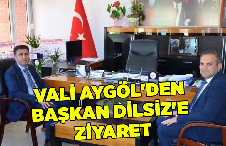 VALİ AYGÖL'DEN BAŞKAN DİLSİZ'E ZİYARET