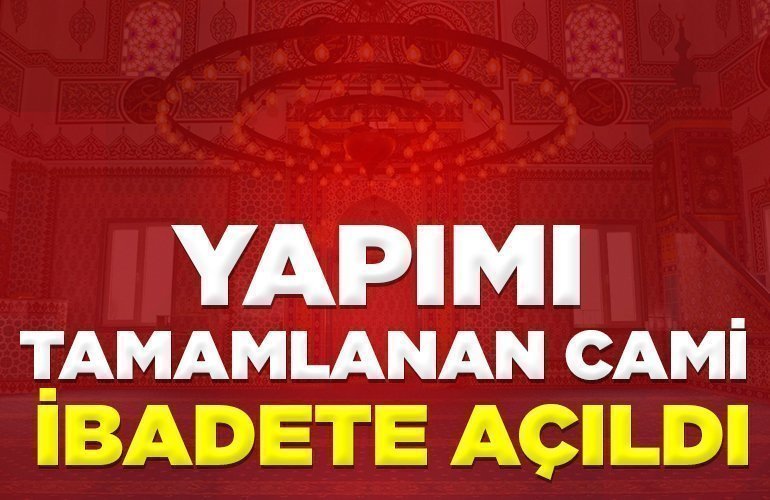 Yapımı tamamlanan cami ibadete açıldı