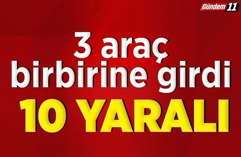 3 araç birbirine girdi 10 yaralı