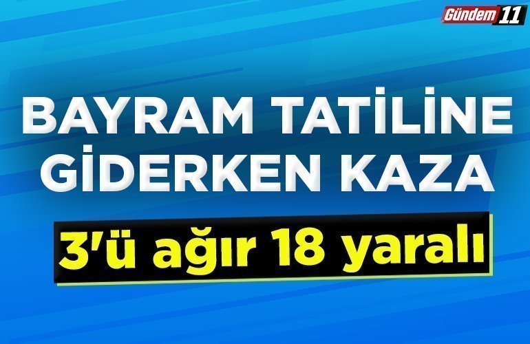 3'ü ağır 18 yaralı