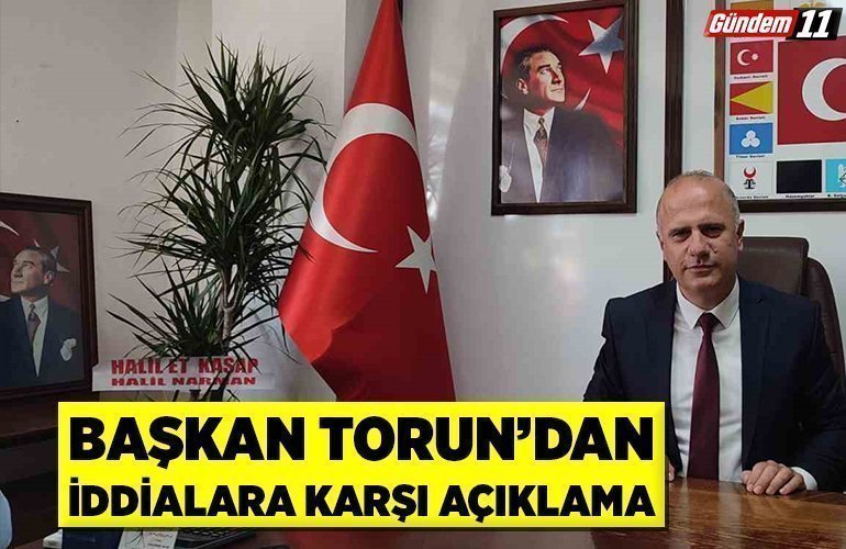 Başkan Torun’dan iddialara karşı açıklama