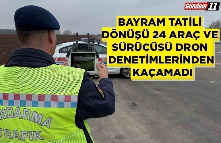 Bayram tatili dönüşü 24 araç ve sürücüsü dron denetimlerinden kaçamadı