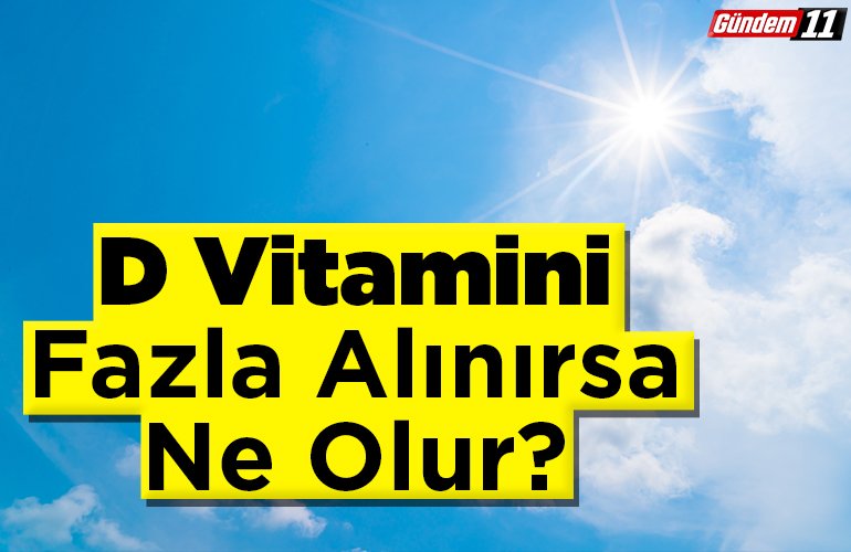 D Vitamini Fazla Alınırsa Ne Olur