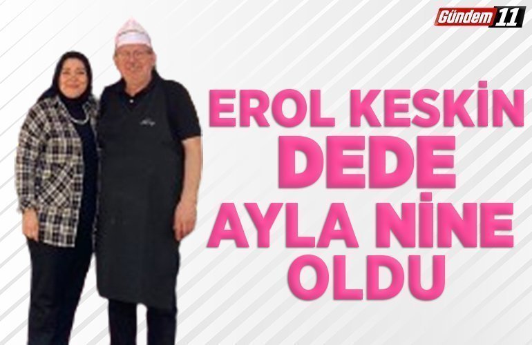 EROL KESKİN DEDE AYLA NİNE OLDU