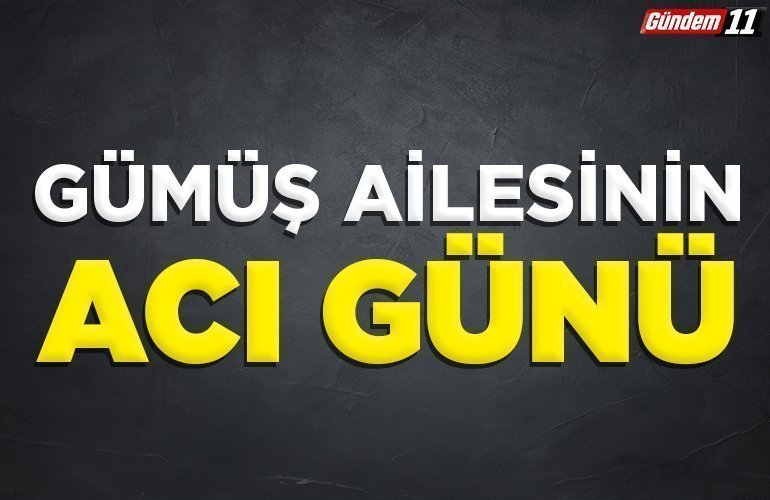 Gümüş ailesinin acı günü