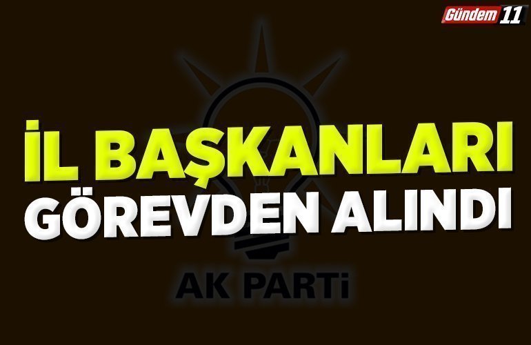 İL BAŞKANLARI GÖREVDEN ALINDI
