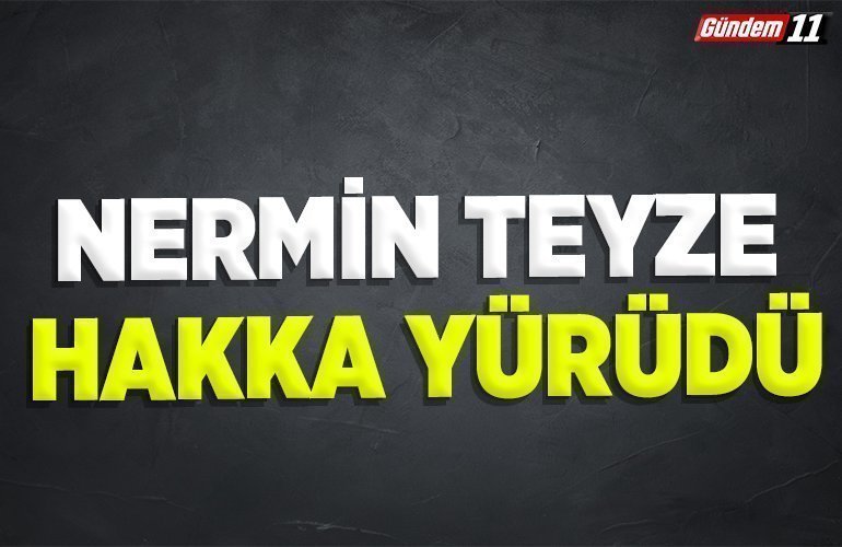 NERMİN TEYZE HAKKA YÜRÜDÜ