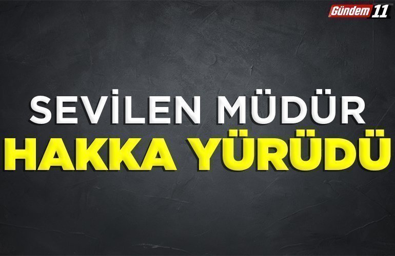 SEVİLEN MÜDÜR HAKKA YÜRÜDÜ