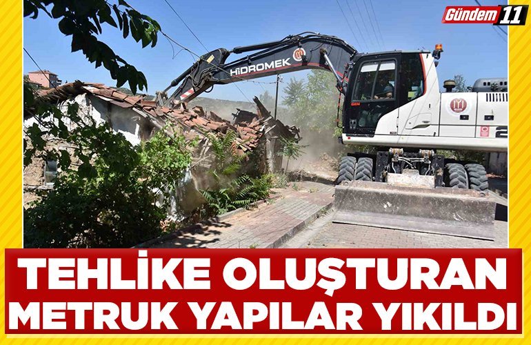 Tehlike oluşturan metruk yapılar yıkıldı