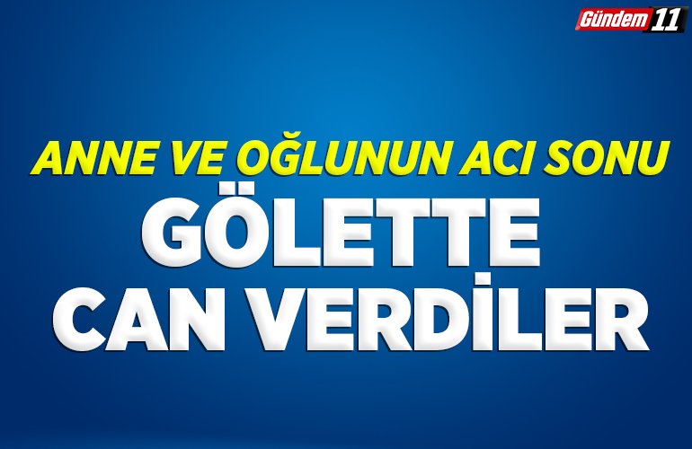 anne ve oğlunun acı sonu Gölette can verdiler