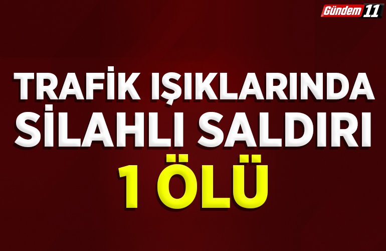 trafik ışıklarında silahlı saldırı1 ölü
