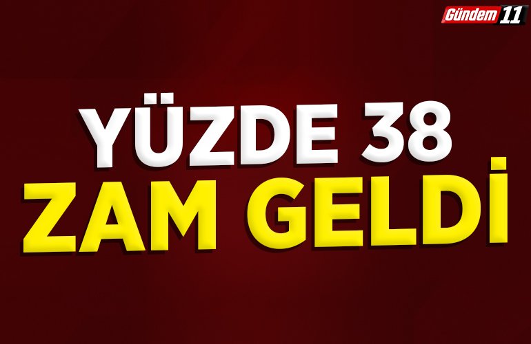 yüzde 38 zam geldi