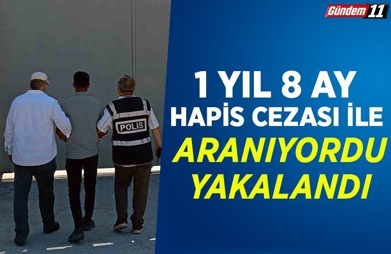 1 yıl 8 ay hapis cezası ile aranıyordu yakalandı