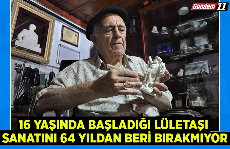 16 yaşında başladığı lületaşı sanatını 64 yıldan beri bırakmıyor