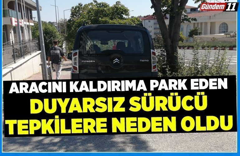 Aracını kaldırıma park eden duyarsız sürücü tepkilere neden oldu
