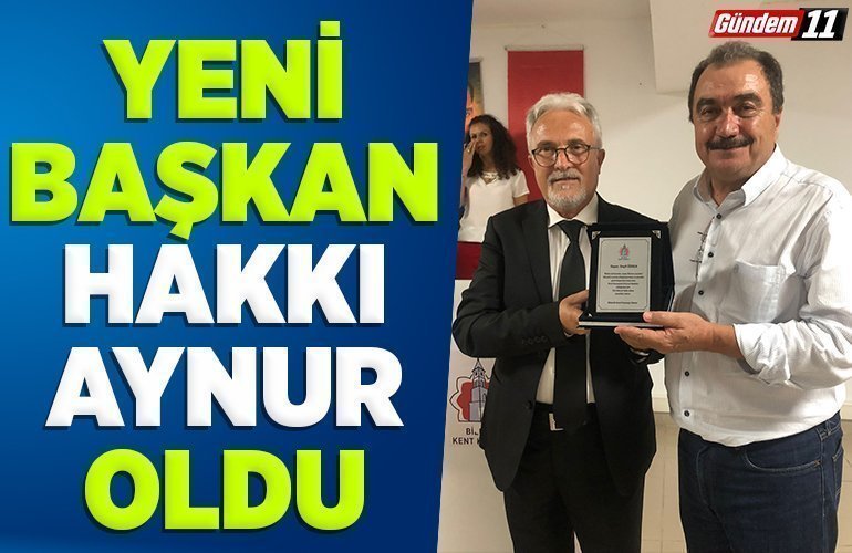 YENİ BAŞKAN HAKKI AYNUR OLDU