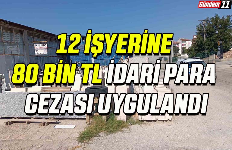 Zabıta ekipleri 12 işyerine 80 bin TL idari para cezası uyguladı