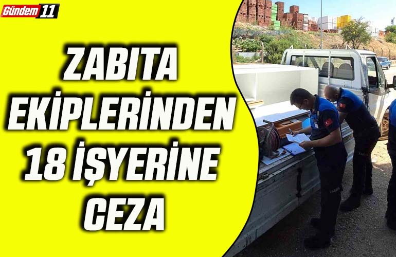 Zabıta ekiplerinden 18 işyerine ceza