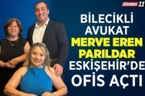 BİLECİKLİ AVUKAT MERVE EREN PARILDAR ESKİŞEHİR'DE OFİS AÇTI