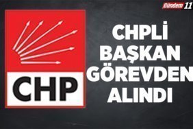 CHP'Lİ BAŞKAN GÖREVDEN ALINDI