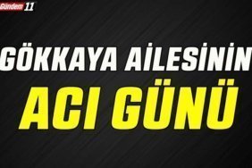 GÖKKAYA AİLESİNİN ACI GÜNÜ