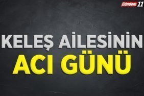 keleş ailesinin acı günü