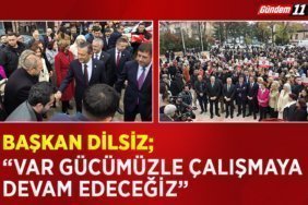 BAŞKAN DİLSİZ VAR GÜCÜMÜZLE ÇALIŞMAYA DEVAM EDECEĞİZ