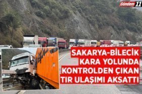 Sakarya-Bilecik kara yolunda kontrolden çıkan tır ulaşımı aksattı