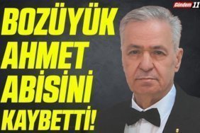 BOZÜYÜK AHMET ABİSİNİ KAYBETTİ