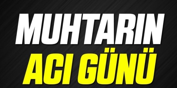 Muhtarın Acı Günü
