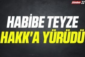 HABİBE TEYZE HAKK'A YÜRÜDÜ