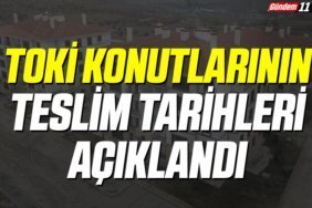 TOKİ Konutlarının Teslim Tarihleri Açıklandı