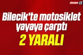 Bilecik'te motosiklet yayaya çarptı 2 yaralı