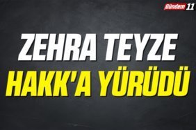 ZEHRA TEYZE HAKK'A YÜRÜDÜ