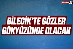 Bilecik’te Gözler Gökyüzünde Olacak