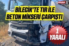 Bilecik'te tır ile beton mikserin çarpıştı 1 yaralı