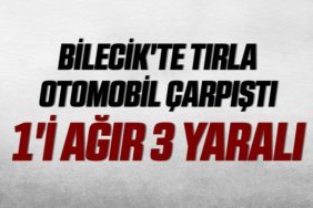Bilecik'te tırla otomobil çarpıştı 1'i ağır 3 yaralı