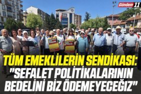 Tüm Emeklilerin Sendikası Sefalet Politikalarının Bedelini Biz Ödemeyeceğiz
