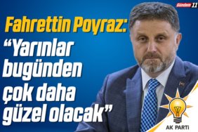  Fahrettin Poyraz “Yarınlar bugünden çok daha güzel olacak”