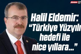 Halil Eldemir “Türkiye Yüzyılı hedefi ile nice yıllara…”
