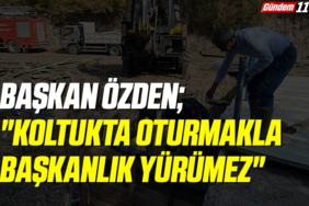 Başkan Özden Koltukta oturmakla Başkanlık Yürümez