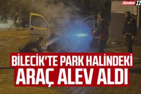 Bilecik'te park halindeki araç alev aldı