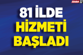 81 İlde Hizmeti Başladı