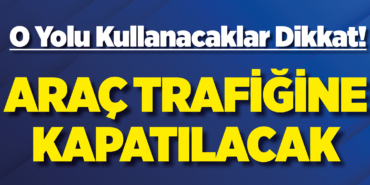 Araç Trafiğine Kapatılacak