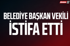 BELEDİYE BAŞKAN VEKİLİ İSTİFA ETTİ