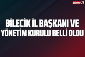 BİLECİK İL BAŞKANI VE YÖNETİM KURULU BELLİ OLDU