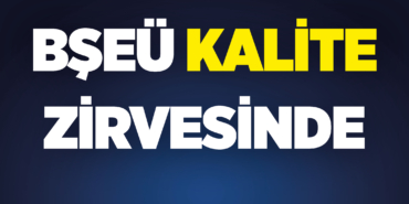 BŞEÜ, Kalite Zirvesinde