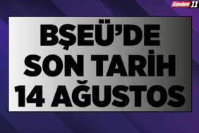 BŞEÜ’de Son Tarih 14 Ağustos