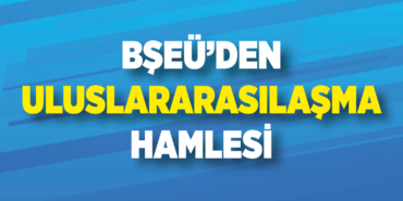 BŞEÜ’den Uluslararasılaşma Hamlesi