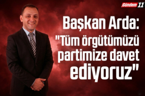 Başkan Arda Tüm örgütümüzü partimize davet ediyoruz